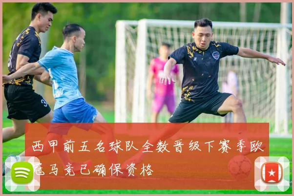 西甲前五名球队全数晋级下赛季欧冠马竞已确保资格
