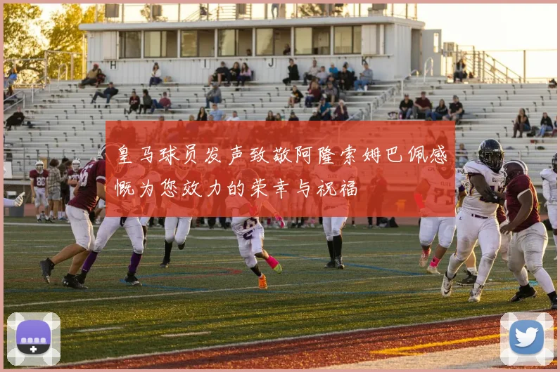 皇马球员发声致敬阿隆索姆巴佩感慨为您效力的荣幸与祝福