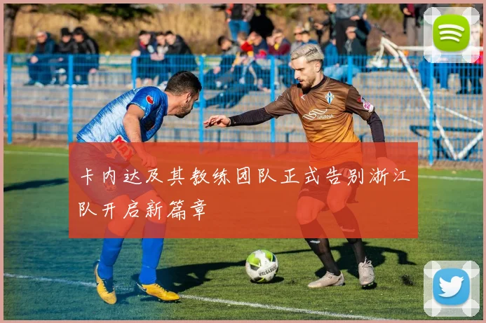 卡内达及其教练团队正式告别浙江队开启新篇章