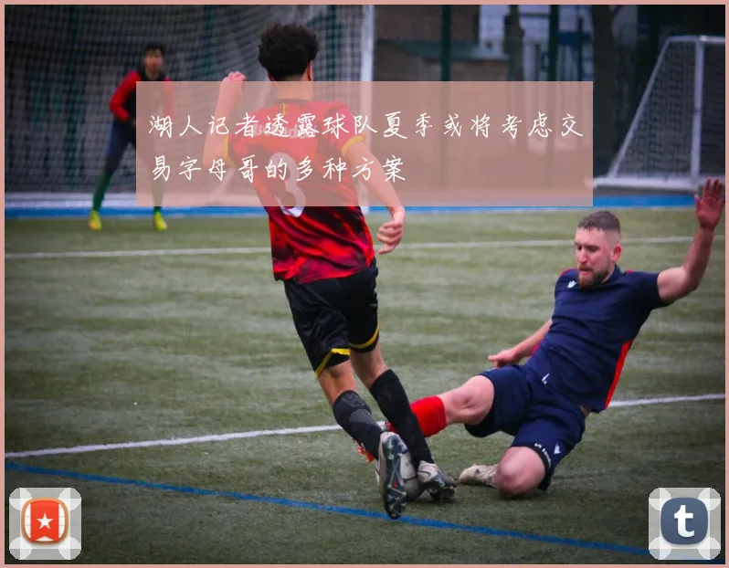 湖人记者透露球队夏季或将考虑交易字母哥的多种方案